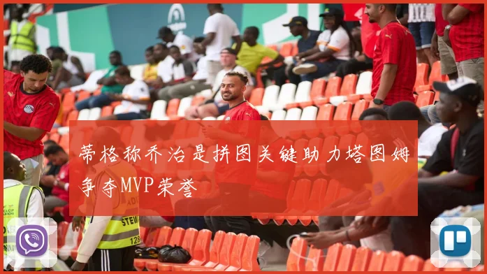 蒂格称乔治是拼图关键助力塔图姆争夺MVP荣誉